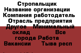 Стропальщик › Название организации ­ Компания-работодатель › Отрасль предприятия ­ Другое › Минимальный оклад ­ 18 000 - Все города Работа » Вакансии   . Тыва респ.